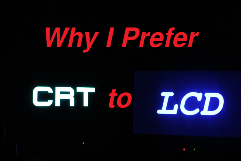 Why I Prefer CRTs to LCDs